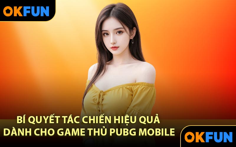 Bí Quyết Tác Chiến Hiệu Quả Dành Cho Game Thủ PUBG Mobile