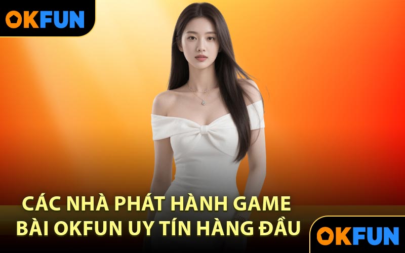 Các nhà phát hành game bài OKFUN uy tín hàng đầu