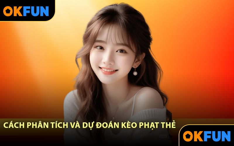 Cách Phân Tích Và Dự Đoán Kèo Phạt Thẻ