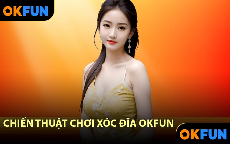 Chiến thuật chơi Xóc Đĩa OKFUN