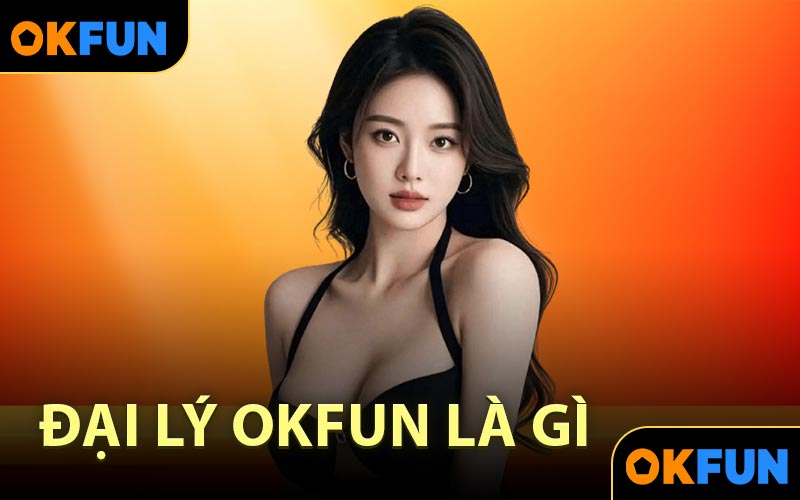 Đại lý OKFUN là gì