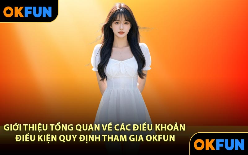 Giới thiệu tổng quan về các điều khoản điều kiện quy định tham gia OKFUN