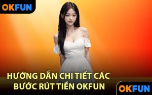 Hướng dẫn chi tiết các bước rút tiền OKFUN