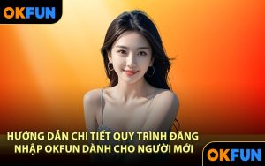Hướng dẫn chi tiết quy trình đăng nhập OKFUN dành cho người mới
