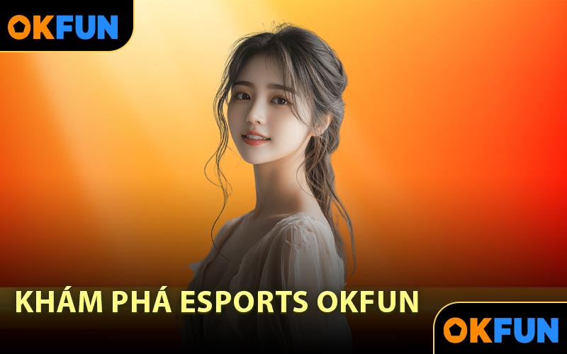Khám Phá Esports OKFUN