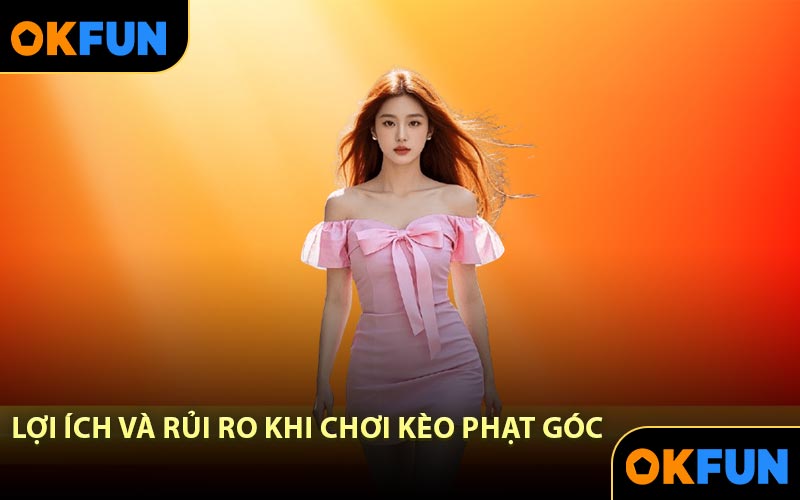 Lợi Ích và Rủi Ro Khi Chơi Kèo Phạt Góc