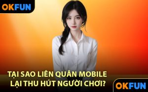 Tại sao Liên Quân Mobile lại thu hút người chơi?