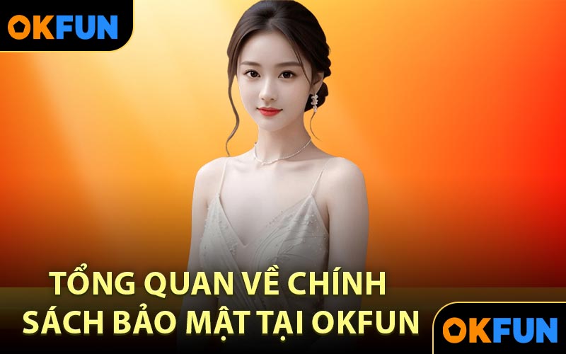 Tổng quan về chính sách bảo mật tại OKFUN