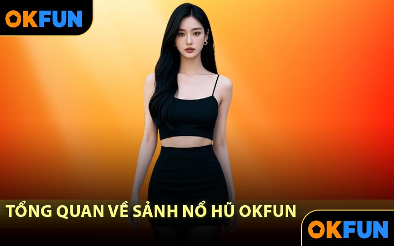 Tổng quan về sảnh nổ hũ OKFUN
