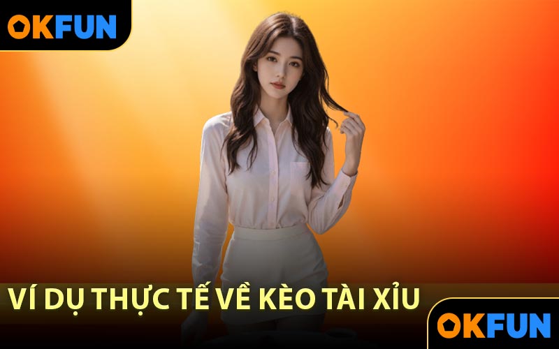 Ví dụ thực tế về Kèo Tài Xỉu