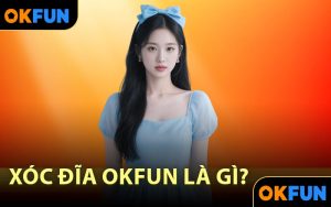 Xóc Đĩa OKFUN là gì?