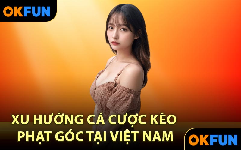 Xu Hướng Cá Cược Kèo Phạt Góc Tại Việt Nam